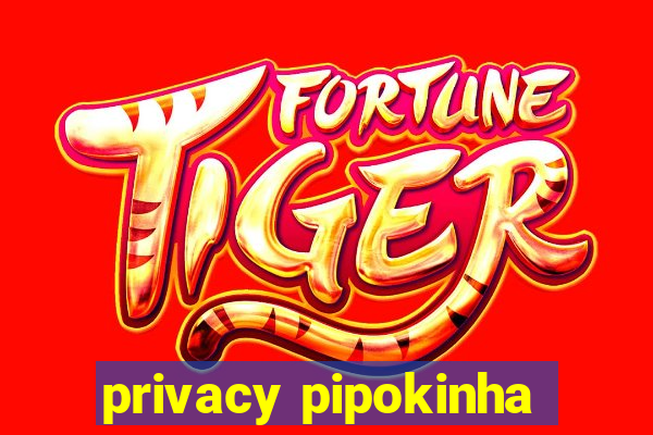 privacy pipokinha